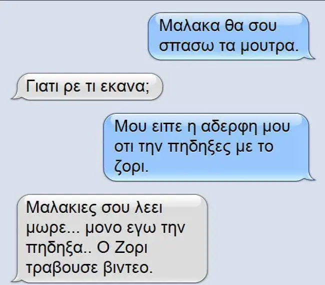 Μαλακα θα σου σπασω τα μουτρα. Γιατι ρε τι εκανα; αδερφη μου πηδηξες με TO ζορι. Μαλακιες σου λεει HWPE... μονο εγω την πηδηξα.. Ζορι τραβουσε βιντεο.