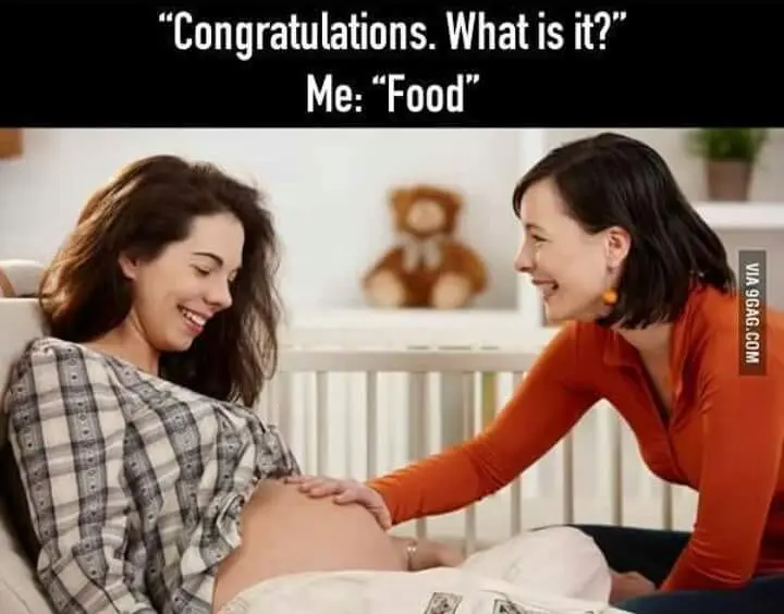 “Congratulations. What is it?” Me: “Food”