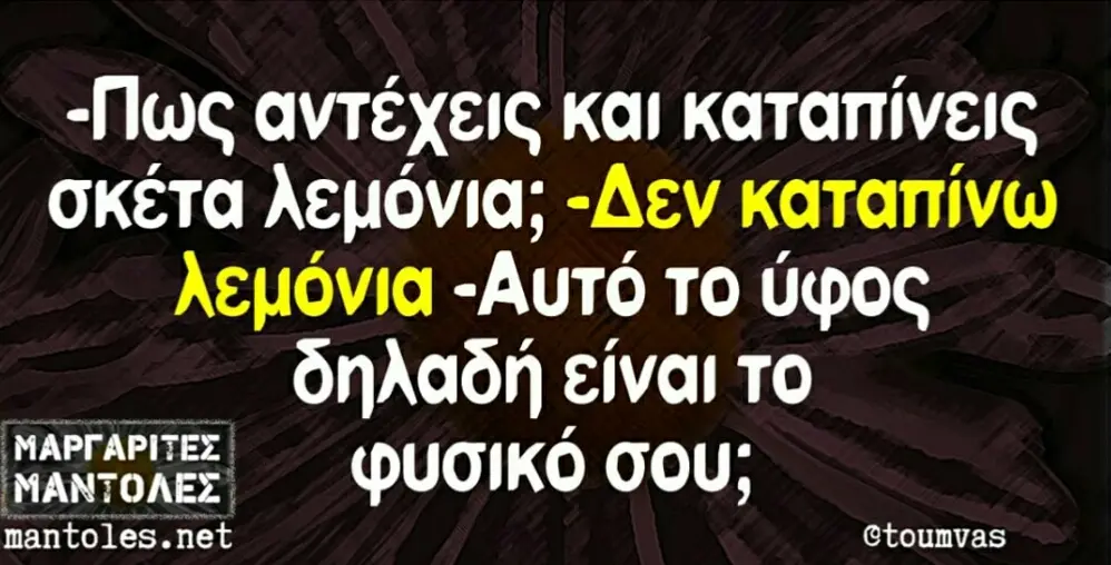 αντέχεις και καταπίνεις σκέτα -Δεν καταπίνω -Αυτό το ύφος δηλαδή To OOU; mantoles.net @toumvas