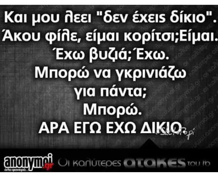 Και pou "δεν έχεις δίκιο". Άκου είμαι Έχω βυζιά; Έχω. Μπορώ να γκρινιάζω για πάντα; Μπορώ. ΑΡΑ ΕΓΩ ΕΧΩ