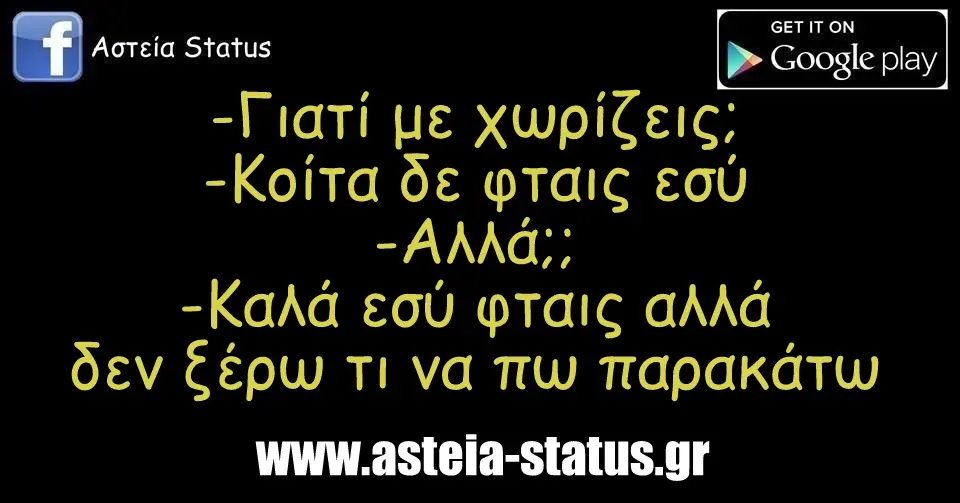 -Γιατί με χωρίζεις; -Κοίτα δε φταις εσύ -Αλλά;; -Καλά εσύ φταις αλλά δεν ξέρω τι να πω παρακάτω