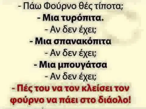 -Πάω Φούρνο -Αν δεν έχει; Mia σπανακόπιτα -Αν δεν έχει; -Αν δεν έχει; va tov κλείσειτον στο διάολο!