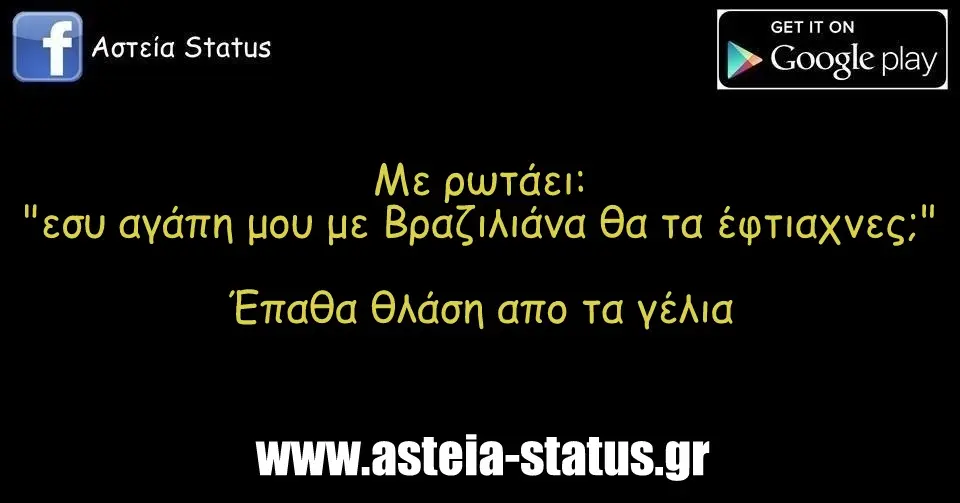 Με ρωτάει "εσυ αγάπη μου με Βραζιλιάνα θα τα έφτιαχνες;" Έπαθα θλάση απο τα γέλια