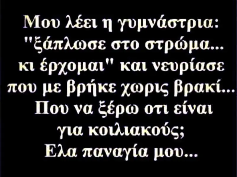 Μου λέει στο κι και νευρίασε που με βρήκε χωρις Που να ξέρω οτι είναι για κοιλιακούς; Ελα παναγία μου...