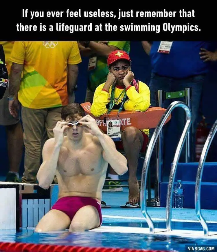 If you ever feel useless, just remember that there is lifeguard at the swimming Olympics.