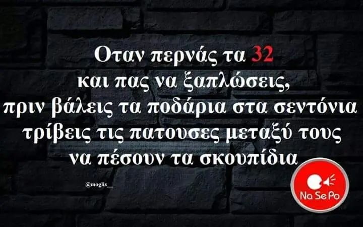 Όταν καιπας να ξαπλώσεις, πριν βόλεις τα ποδάρια στα σεντόνια τρίβεις τις πατουσες μεταξύ τους να πέσουν τα