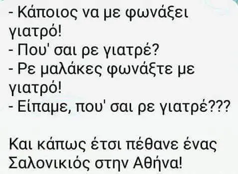 -Κάποιος να με φωνάξει γιατρό! -Που' σαι pe γιατρέ2 Pe φωνάξτε με γιατρό! -Είπαμε, που' σαι ρε Και κάπως έτσι πέθανε ένας Σαλονικιός στην Αθήναι