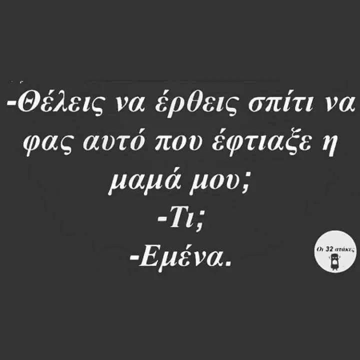 να έρθεις σπίτι να φας αυτό που μαμά μου; "Εμένα.