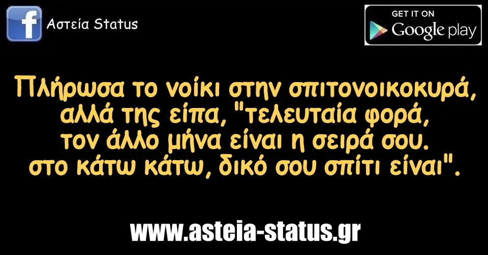 Πλήρωσα το νοίκι στην σπιτονοικοκυρά, αλλά της είπα, "τελευταία φορά, τον άλλο μήνα είναι η σειρά σου. στο κάτω κάτω, δικό σου σπίτι είναι".