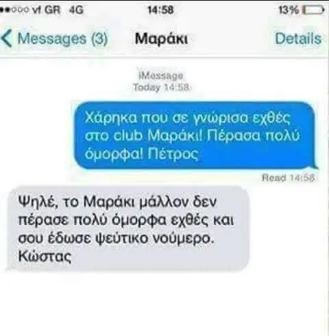 Messages Details Today Read το Μαράκι μάλλον δεν. πέρασε πολύ εχθές και σου έδωσε ψεύτικο νούμερο. Κώστας