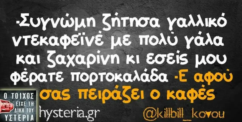 ζήτησα γαλλικό με πολύ γάλα και Saxapivn κι εσείς μου πορτοκαλάδα αφού πειράζει καφές