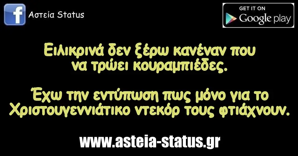 Ειλικρινά δεν ξέρω κανέναν που να τρώει κουραμπιέδες. Έχω την εντύπωση πως μόνο για το Χριστουγεννιάτικο ντεκόρ τους φτιάχνουν.