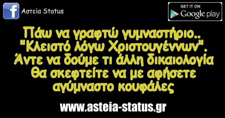 Πάω να γραφτώ γυμναστήριο.. "Κλειστό λόγω Χριστουγέννων". Άντε να δούμε τι άλλη δικαιολογία θα σκεφτείτε να με αφήσετε αγύμναστο κουφάλες