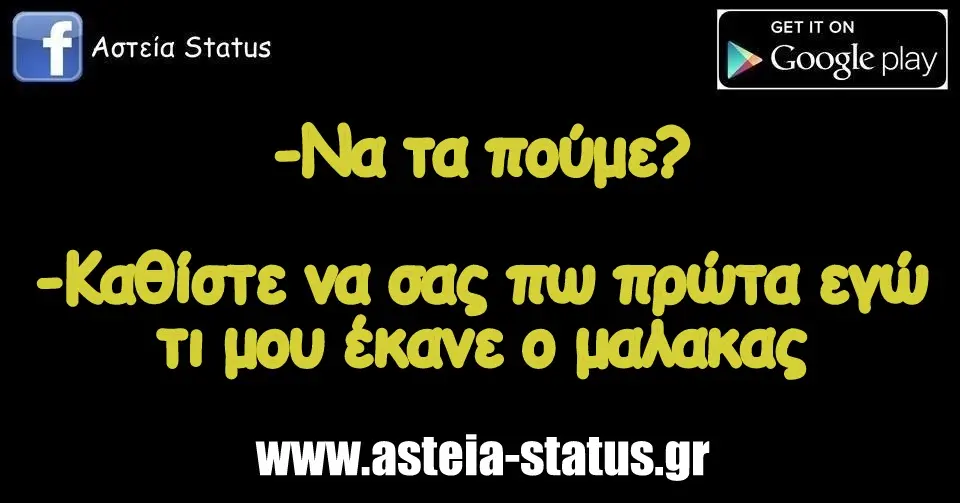 -Να τα πούμε? -Καθίστε να σας πω πρώτα εγώ τι μου έκανε ο μαλακας