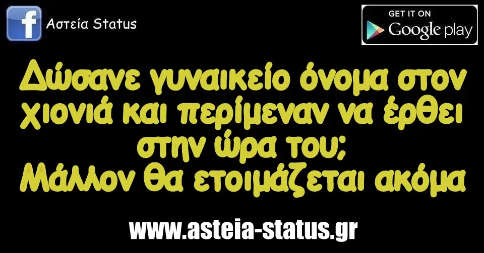 Δώσανε γυναικείο όνομα στον χιονιά και περίμεναν να έρθει στην ώρα του; Μάλλον θα ετοιμάζεται ακόμα