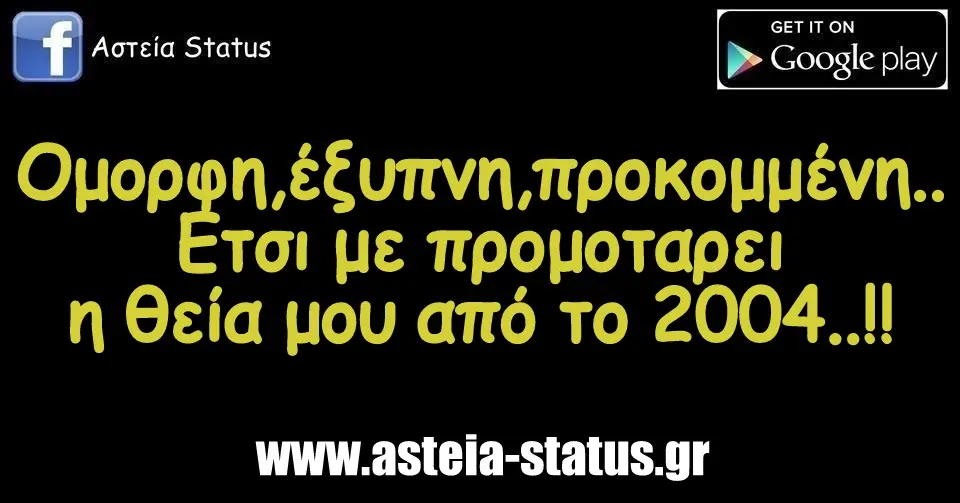 Ομορφη,έξυπνη,προκομμένη.. Ετσι με προμοταρει η θεία μου από το 2004..!!