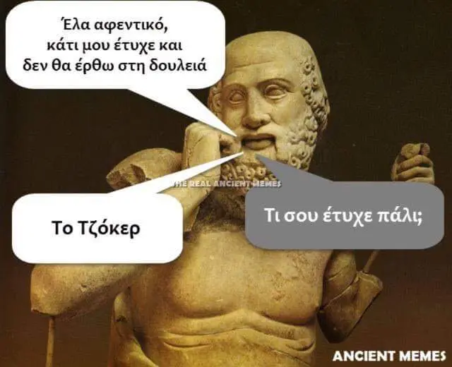 Έλα αφεντικό, κάτι μου έτυχε και δεν θα έρθω στη δουλειά Τισου ANCIENT MEMES
