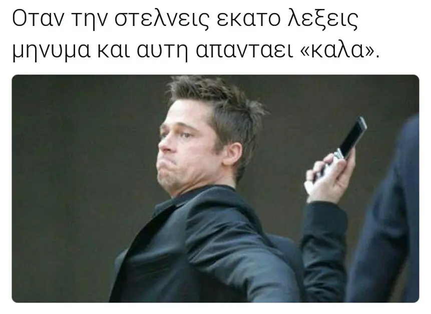 Όταν την στελνεις εκατο λεξεις και αυτη απανταει «Καλα».