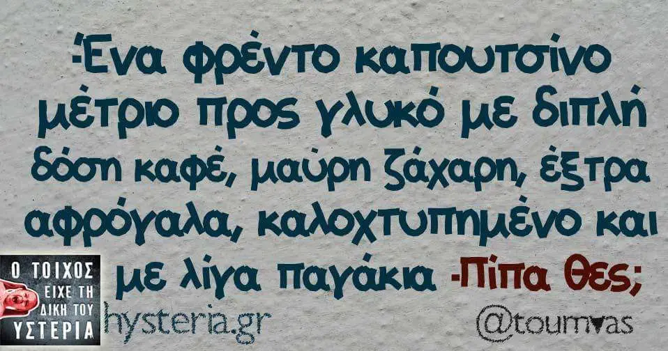 ‘Eva Φρέντο μέτριο προς γλυκό με διπλή δόση καφέ, ζάχαρη, αφρόγαλα, και με λίγα παγάκια -Πίπα θες; ΥΣΤΕΡΙΛ