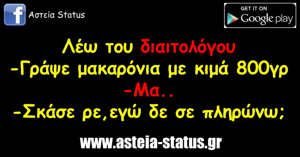 Λέω του διαιτολόγου - γράψε μακαρόνια με κιμά 800γρ - μα.. - σκάσε ρε, εγώ δε σε πληρώνω;