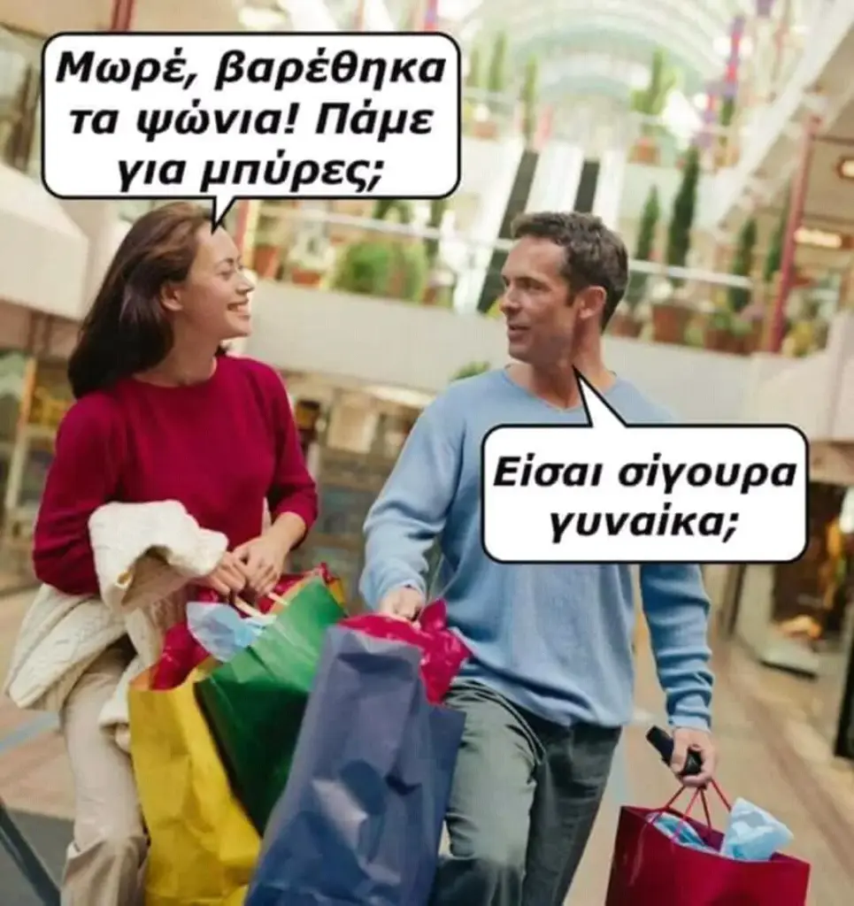 Μωρέ, βαρέθηκα τα ψώνια! Πάμε για μπύρες; Eioai σίγουρα γυναίκα;