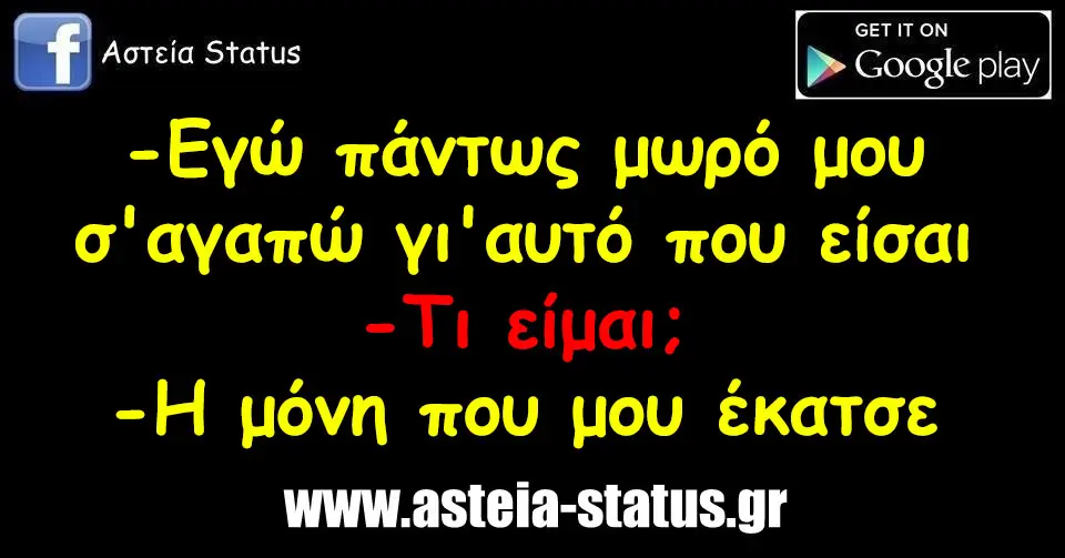 -Εγώ πάντως μωρό μου σ'αγαπώ γι'αυτό που είσαι -Τι είμαι; -Η μόνη που μου έκατσε