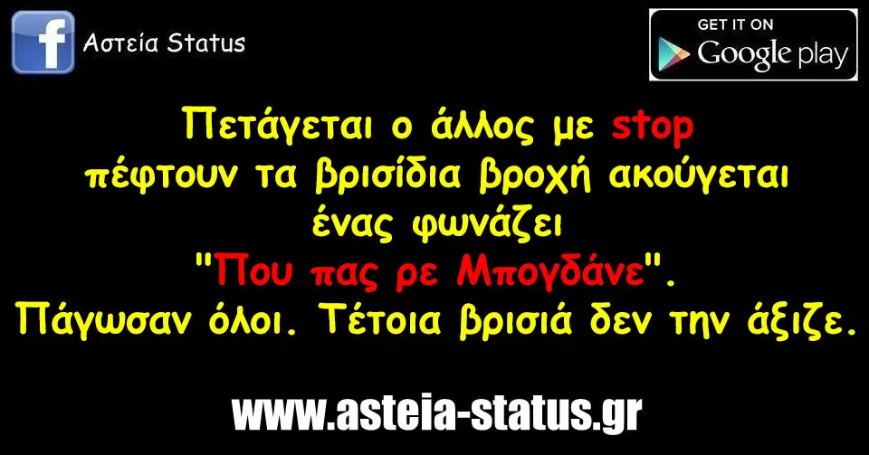 Πετάγεται ο άλλος με stop πέφτουν τα βρισίδια βροχή ακούγεται ένας φωνάζει "Που πας ρε Μπογδάνε". Πάγωσαν όλοι. Τέτοια βρισιά δεν την άξιζε.