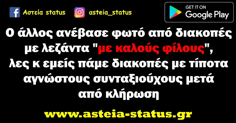 Ο άλλος ανέβασε φωτό από διακοπές με λεζάντα "με καλούς φίλους",λες κ εμείς πάμε διακοπές με τίποτα αγνώστους συνταξιούχους μετά από κλήρωση