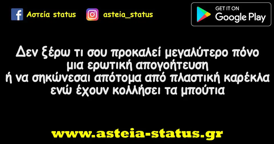 Δεν ξέρω τι σου προκαλεί μεγαλύτερο πόνο μια ερωτική απογοήτευση ή να σηκώνεσαι απότομα από πλαστική καρέκλα ενώ έχουν κολλήσει τα μπούτια