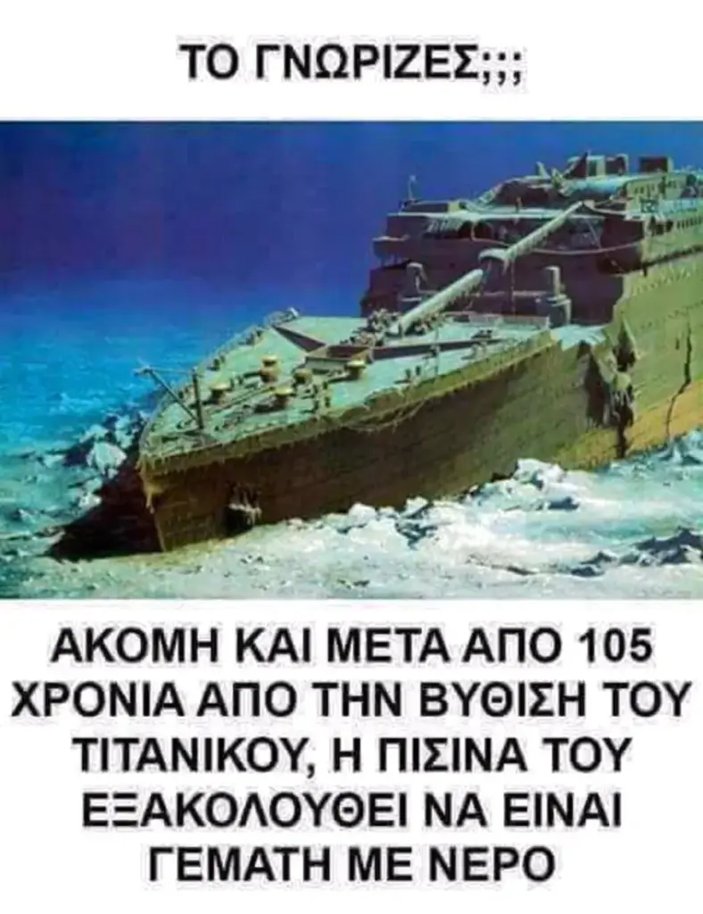 ΤΟ ΑΚΟΜΗ ΚΑΙ ΜΕΤΑ ΑΠΟ ΧΡΟΝΙΑ ΑΠΟ ΤΗΝ ΒΥΘΙΣΗ ΤΟΥ ΤΙΤΑΝΙΚΟΥ, ΠΙΣΙΝΑ ΤΟΥ ΕΞΑΚΟΛΟΥΘΕΙ ΝΑ ΕΙΝΑΙ ΓΕΜΑΤΗ ΜΕ ΝΕΡΟ