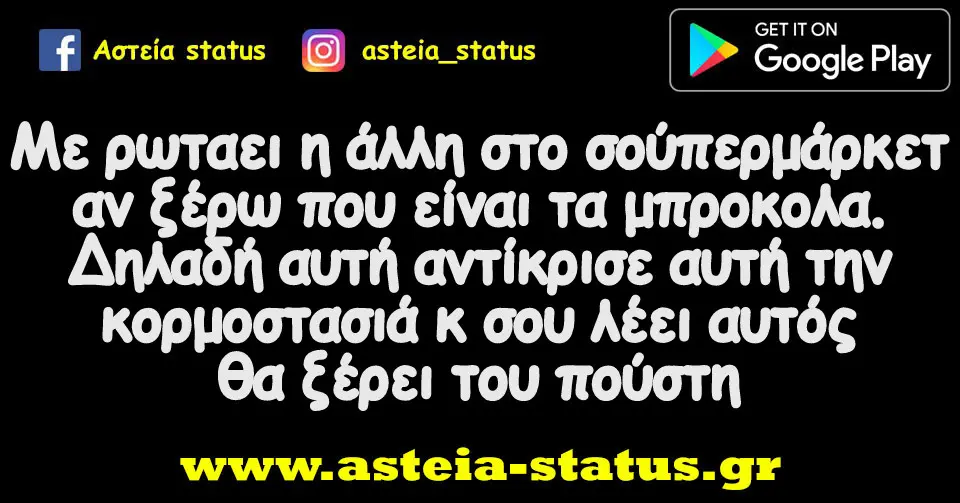 Με ρωταει η άλλη στο σούπερμάρκετ αν ξέρω που είναι τα μπροκολα.Δλδ αυτή αντίκρισε αυτή την κορμοστασιά κ σου λέει αυτός θα ξέρει του πούστη