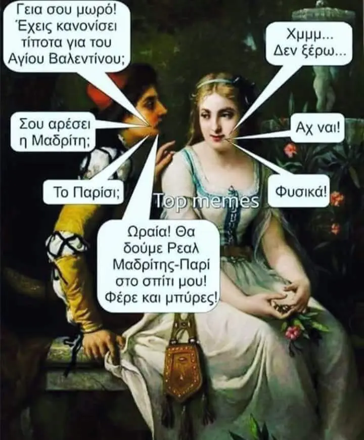 Γεια σου Έχεις κανονίσει τίποτα για του Αγίου Βαλεντίνου; Ωραία! Θα δούμε Ρεαλ Μαδρίης-Παρί στο μου! Φέρε και
