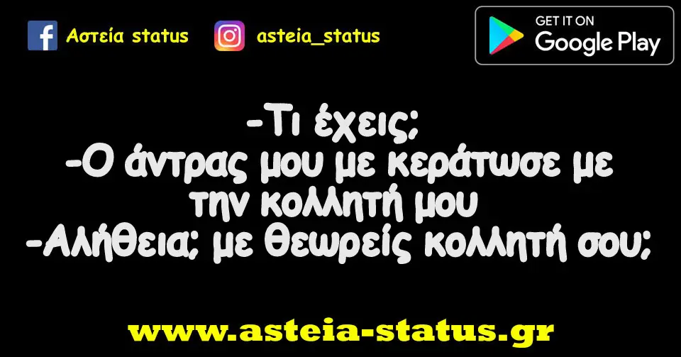 - τι έχεις; - ο άντρας μου με κεράτωσε με την κολλητή μου - αλήθεια; με θεωρείς κολλητή σου;