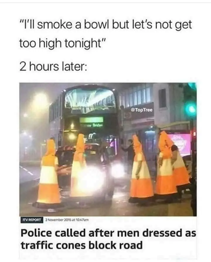“I'll smoke bowl but let’s not too high tonight" hours later: Police called after men dressed as traffic cones block road