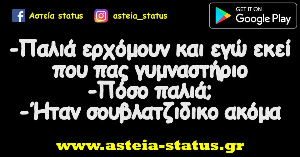 -Παλιά ερχόμουν και εγώ εκεί που πας γυμναστήριο -Πόσο παλιά; -Ήταν σουβλατζιδικο ακόμα