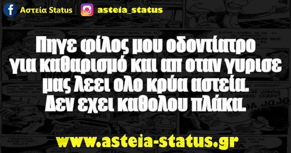 Πηγε φίλος μου οδοντίατρο για καθαρισμό και απ οταν γυρισε μας λεει ολο κρύα αστεία.Δεν εχει καθολου πλάκα.