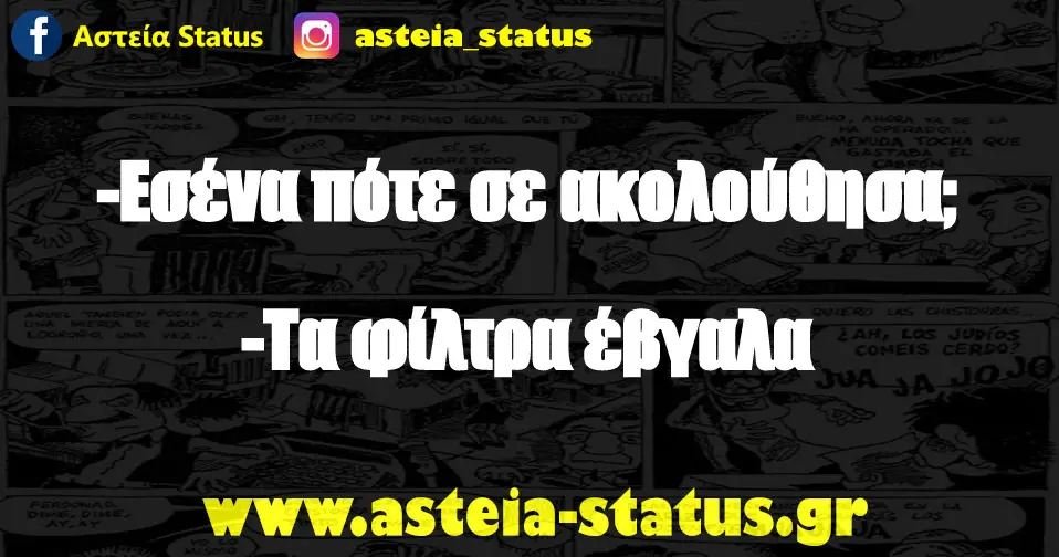 -Εσένα πότε σε ακολούθησα; -Τα φίλτρα έβγαλα