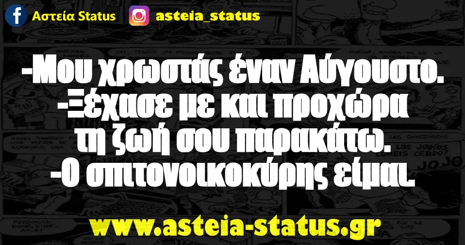 -Μου χρωστάς έναν Αύγουστο. -Ξέχασε με και προχώρα τη ζωή σου παρακάτω. -Ο σπιτονοικοκύρης είμαι.