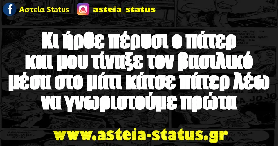 Κι ήρθε πέρυσι ο πάτερ και μου τίναξε τον βασιλικό μέσα στο μάτι κάτσε πάτερ λέω να γνωριστούμε πρώτα