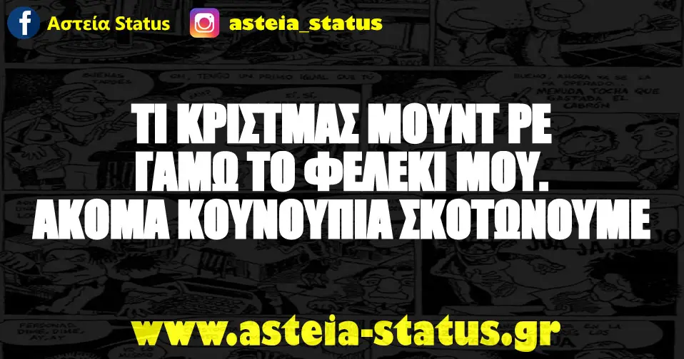 ΤΙ ΚΡΙΣΤΜΑΣ ΜΟΥΝΤ ΡΕ ΓΑΜΩ ΤΟ ΦΕΛΕΚΙ ΜΟΥ. ΑΚΟΜΑ ΚΟΥΝΟΥΠΙΑ ΣΚΟΤΩΝΟΥΜΕ